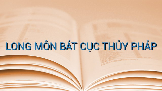 LONG MÔN BÁT CỤC THỦY PHÁP