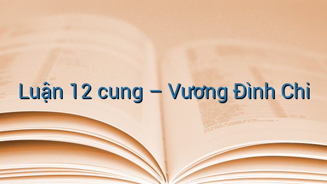 Luận 12 cung - Vương Đình Chi