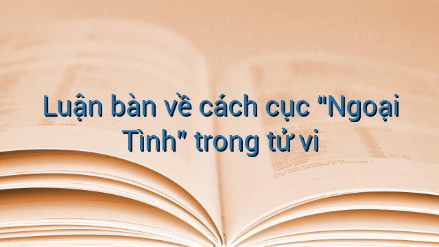 Luận bàn về cách cục "Ngoại Tình" trong tử vi