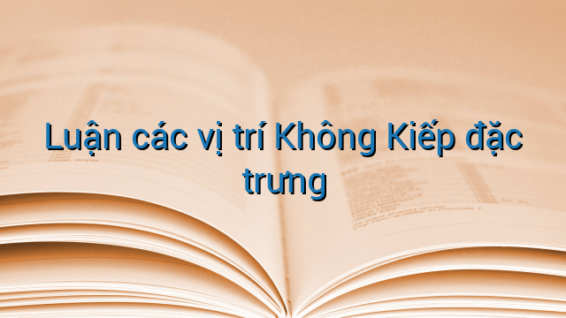 Luận các vị trí Không Kiếp đặc trưng