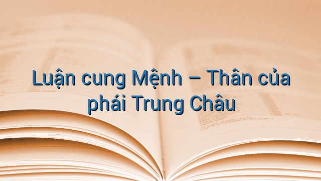 Luận cung Mệnh - Thân của phái Trung Châu