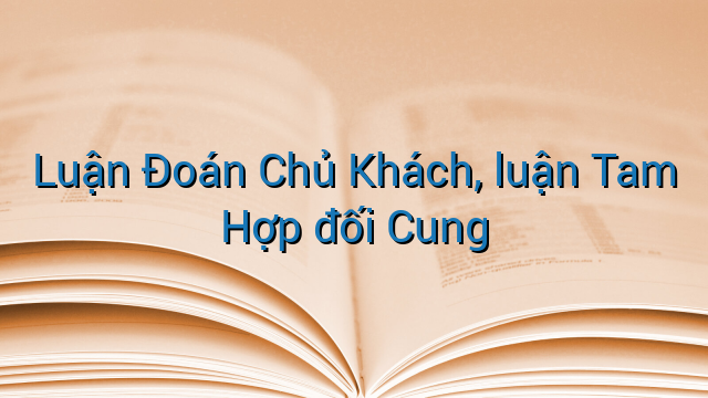 Luận Đoán Chủ Khách, luận Tam Hợp đối Cung