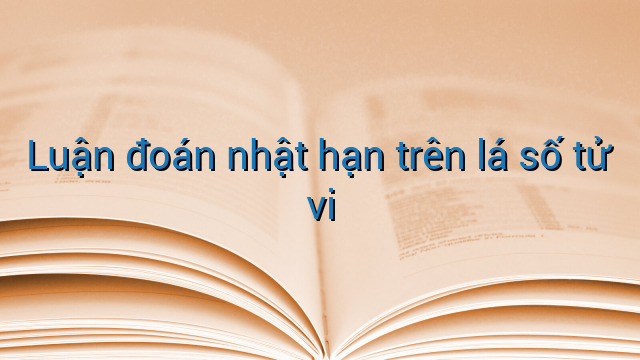 Luận đoán nhật hạn trên lá số tử vi