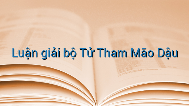 Luận giải bộ Tử Tham Mão Dậu