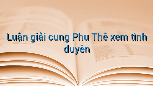 Luận giải cung Phu Thê xem tình duyên