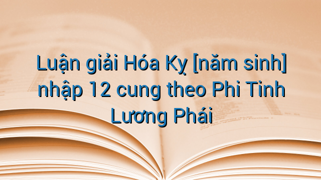 Luận giải Hóa Kỵ [năm sinh] nhập 12 cung theo Phi Tinh Lương Phái
