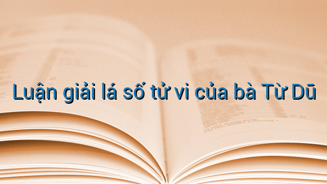 Luận giải lá số tử vi của bà Từ Dũ