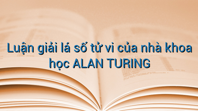 Luận giải lá số tử vi của nhà khoa học ALAN TURING