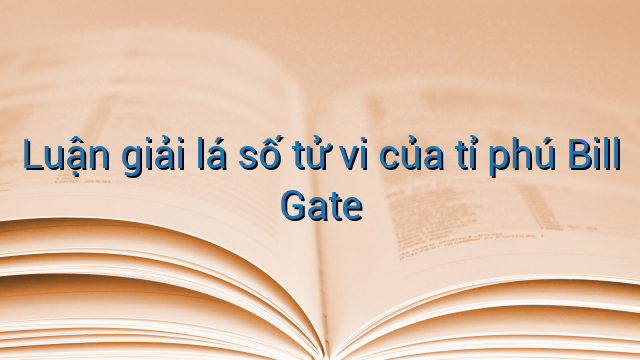 Luận giải lá số tử vi của tỉ phú Bill Gate