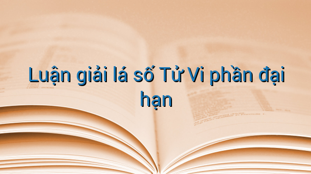 Luận giải lá số Tử Vi phần đại hạn