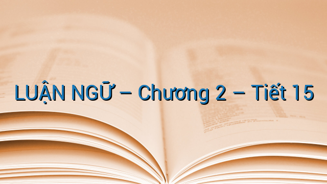 LUẬN NGỮ - Chương 2 - Tiết 15