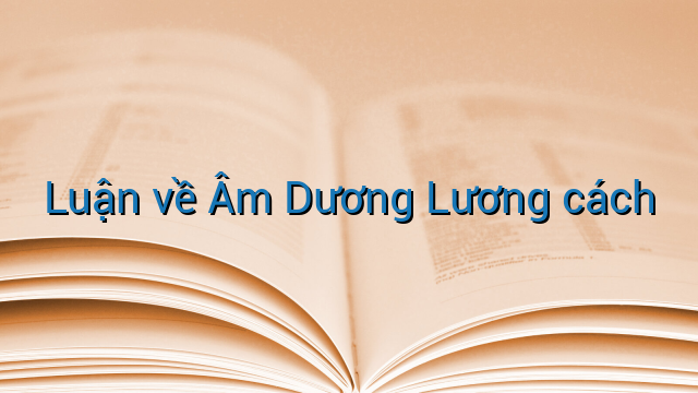 Luận về Âm Dương Lương cách