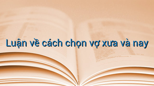 Luận về cách chọn vợ xưa và nay