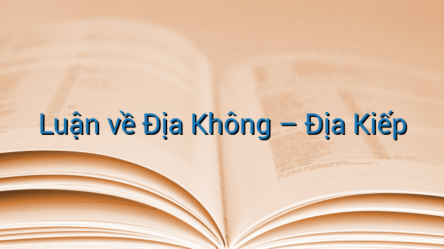 Luận về Địa Không - Địa Kiếp