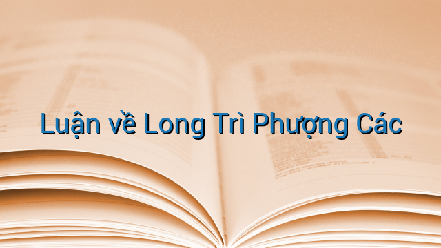 Luận về Long Trì Phượng Các