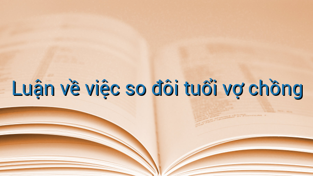 Luận về việc so đôi tuổi vợ chồng