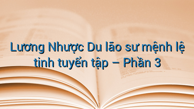 Lương Nhược Du lão sư mệnh lệ tinh tuyển tập - Phần 3