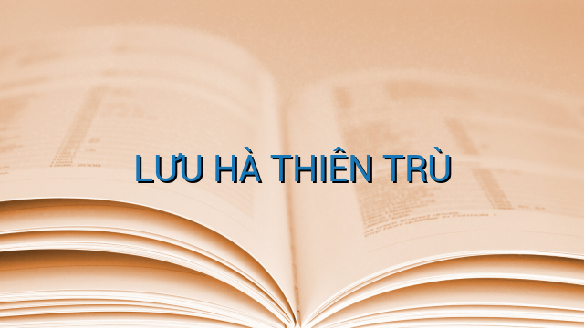 LƯU HÀ THIÊN TRÙ