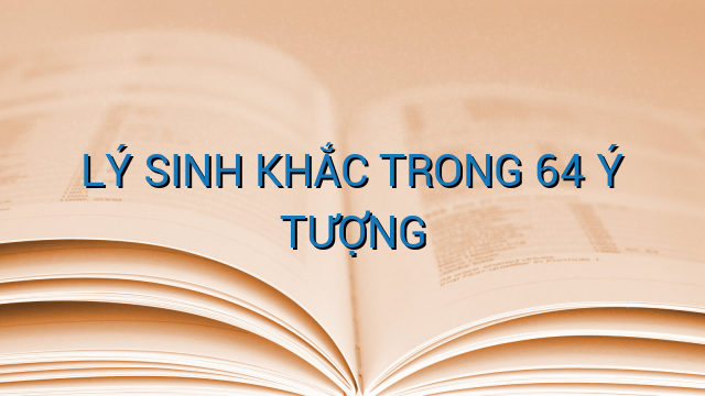 LÝ SINH KHẮC TRONG 64 Ý TƯỢNG