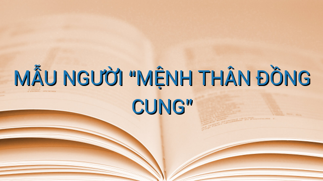 MẪU NGƯỜI "MỆNH THÂN ĐỒNG CUNG"