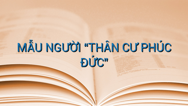 MẪU NGƯỜI "THÂN CƯ PHÚC ĐỨC"