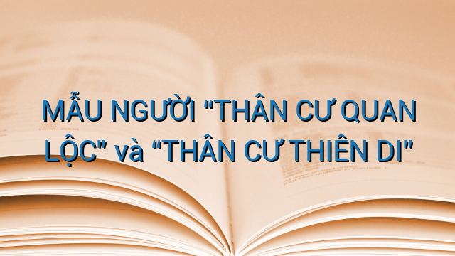 MẪU NGƯỜI “THÂN CƯ QUAN LỘC” và "THÂN CƯ THIÊN DI"