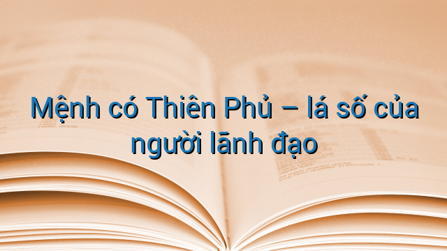 Mệnh có Thiên Phủ - lá số của người lãnh đạo