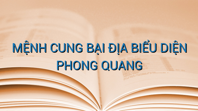 MỆNH CUNG BẠI ĐỊA BIỂU DIỆN PHONG QUANG
