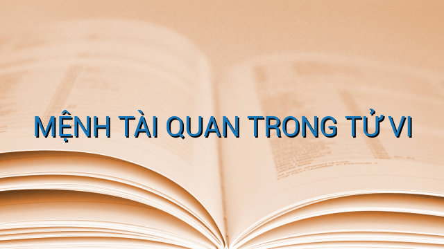 MỆNH TÀI QUAN TRONG TỬ VI