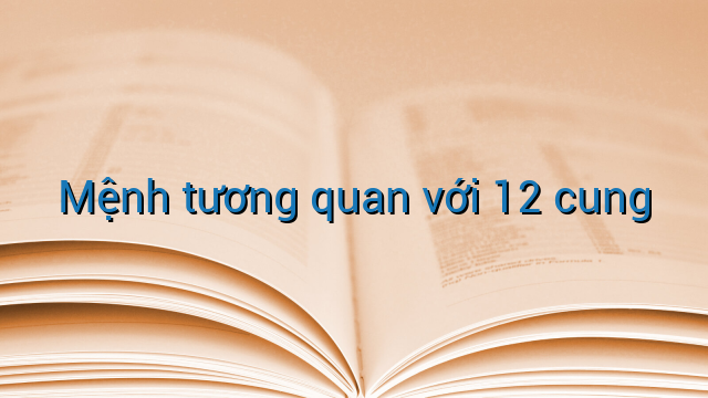 Mệnh tương quan với 12 cung