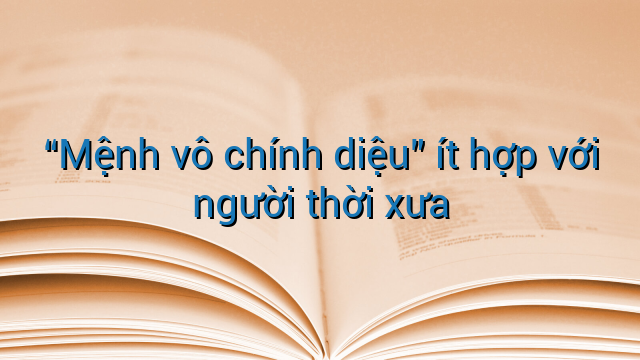 "Mệnh vô chính diệu" ít hợp với người thời xưa