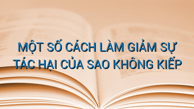 MỘT SỐ CÁCH LÀM GIẢM SỰ TÁC HẠI CỦA SAO KHÔNG KIẾP