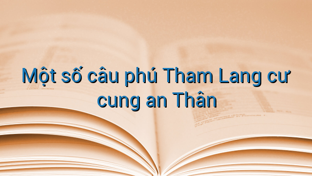 Một số câu phú Tham Lang cư cung an Thân