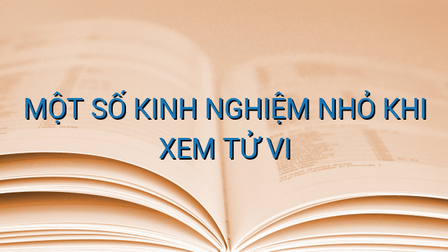 MỘT SỐ KINH NGHIỆM NHỎ KHI XEM TỬ VI