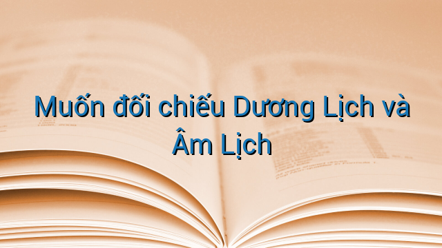 Muốn đối chiếu Dương Lịch và Âm Lịch