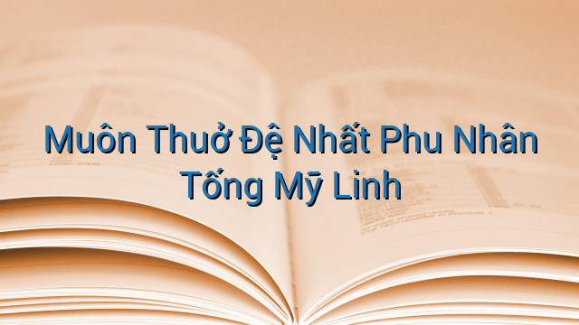 Muôn Thuở Đệ Nhất Phu Nhân Tống Mỹ Linh