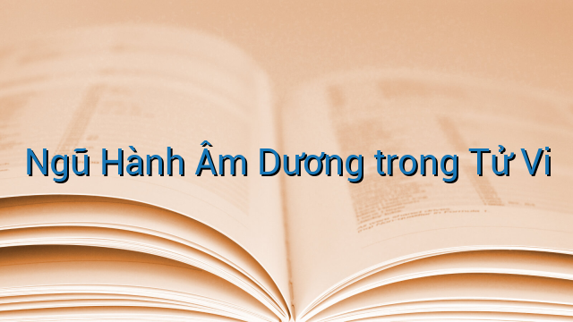 Ngũ Hành Âm Dương trong Tử Vi