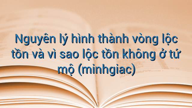 Nguyên lý hình thành vòng lộc tồn và vì sao lộc tồn không ở tứ mộ (minhgiac)