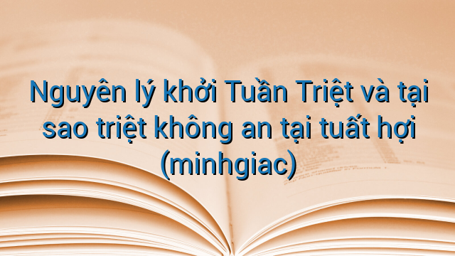 Nguyên lý khởi Tuần Triệt và tại sao triệt không an tại tuất hợi (minhgiac)