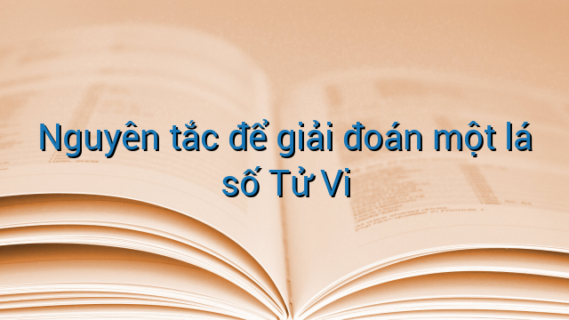 Nguyên tắc để giải đoán một lá số Tử Vi