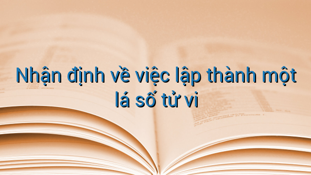 Nhận định về việc lập thành một lá số tử vi