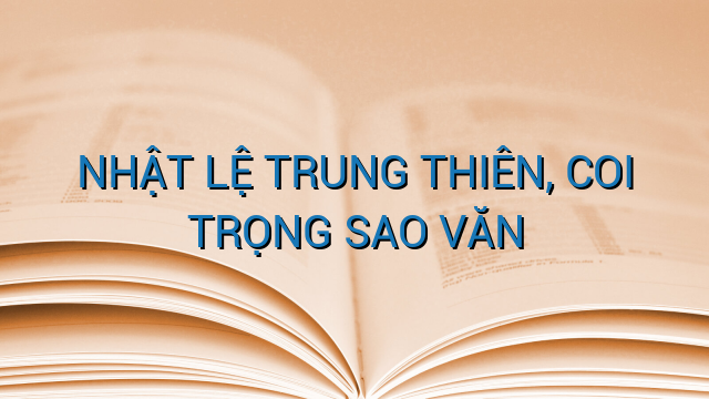 NHẬT LỆ TRUNG THIÊN, COI TRỌNG SAO VĂN