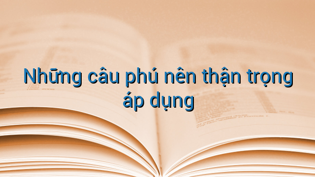 Những câu phú nên thận trọng áp dụng