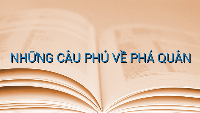 NHỮNG CÂU PHÚ VỀ PHÁ QUÂN