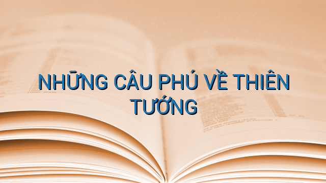 NHỮNG CÂU PHÚ VỀ THIÊN TƯỚNG