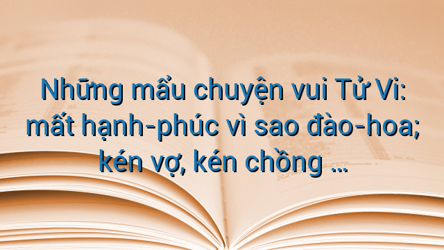 Những mẩu chuyện vui Tử Vi: mất hạnh-phúc vì sao đào-hoa; kén vợ, kén chồng ...