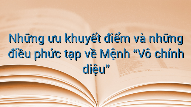Những ưu khuyết điểm và những điều phức tạp về Mệnh “Vô chính diệu”