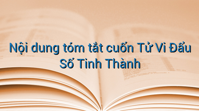 Nội dung tóm tắt cuốn Tử Vi Đẩu Số Tinh Thành