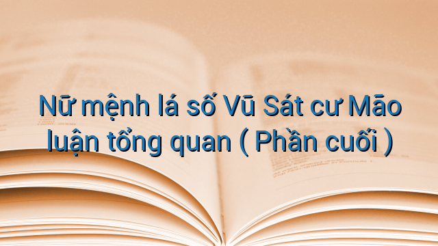 Nữ mệnh lá số Vũ Sát cư Mão luận tổng quan ( Phần cuối )