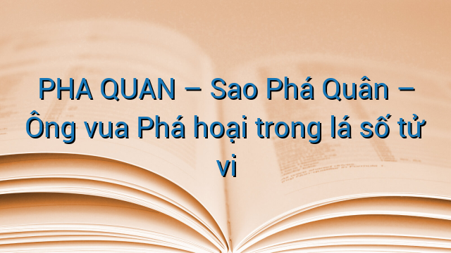 PHA QUAN - Sao Phá Quân - Ông vua Phá hoại trong lá số tử vi